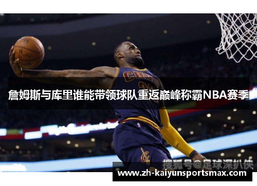 詹姆斯与库里谁能带领球队重返巅峰称霸NBA赛季